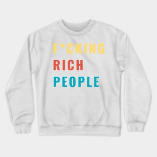 F*CKING Rich People Funny Sarcastic Humor Gift Crewneck Sweatshirt